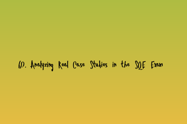 Featured image for 60. Analyzing Real Case Studies in the SQE Exam