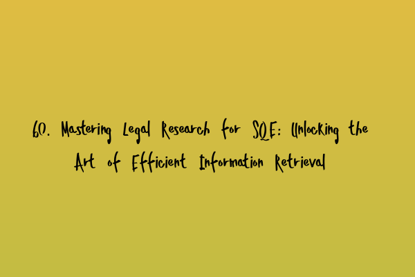 Featured image for 60. Mastering Legal Research for SQE: Unlocking the Art of Efficient Information Retrieval