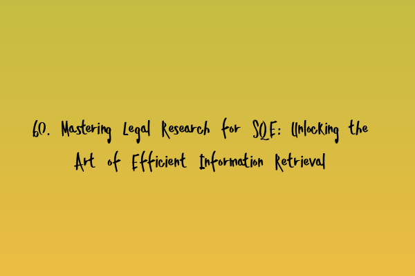 Featured image for 60. Mastering Legal Research for SQE: Unlocking the Art of Efficient Information Retrieval