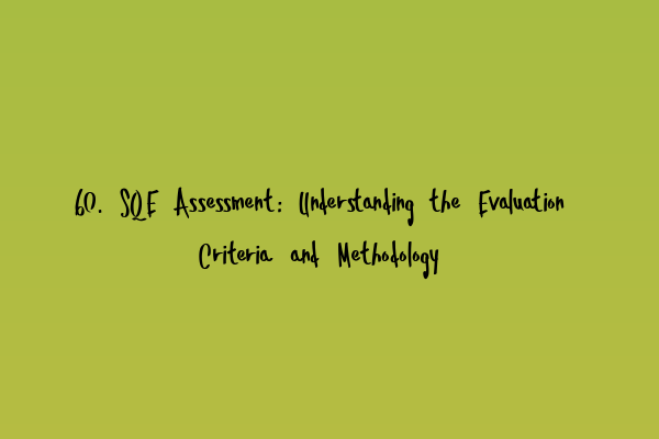 Featured image for 60. SQE Assessment: Understanding the Evaluation Criteria and Methodology