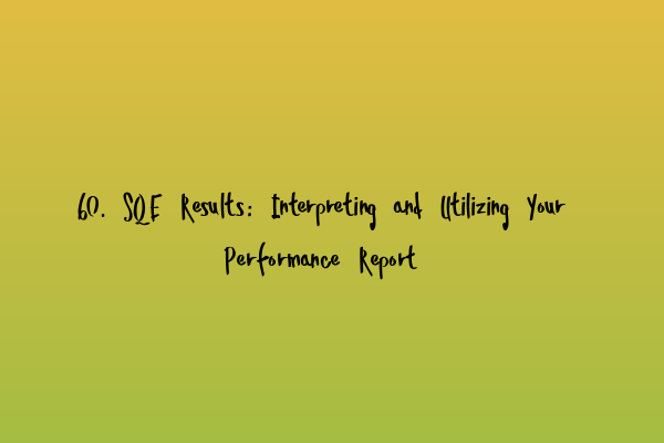 Featured image for 60. SQE Results: Interpreting and Utilizing Your Performance Report