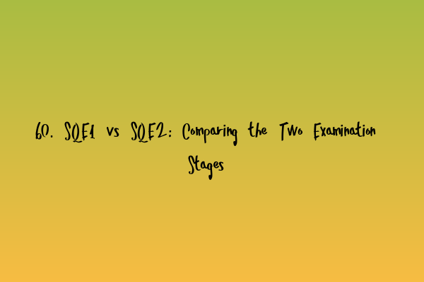 Featured image for 60. SQE1 vs SQE2: Comparing the Two Examination Stages