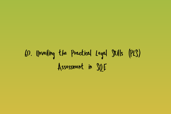 60. Unveiling the Practical Legal Skills (PLS) Assessment in SQE