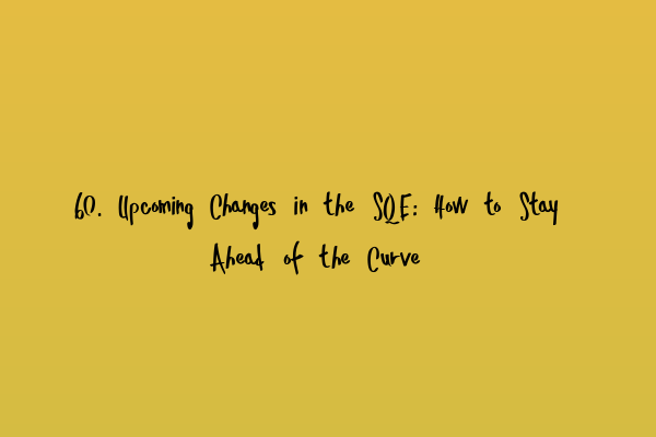 60. Upcoming Changes in the SQE: How to Stay Ahead of the Curve