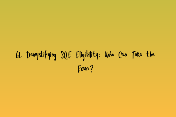 Featured image for 61. Demystifying SQE Eligibility: Who Can Take the Exam?