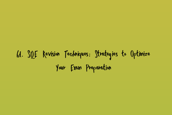 Featured image for 61. SQE Revision Techniques: Strategies to Optimize Your Exam Preparation