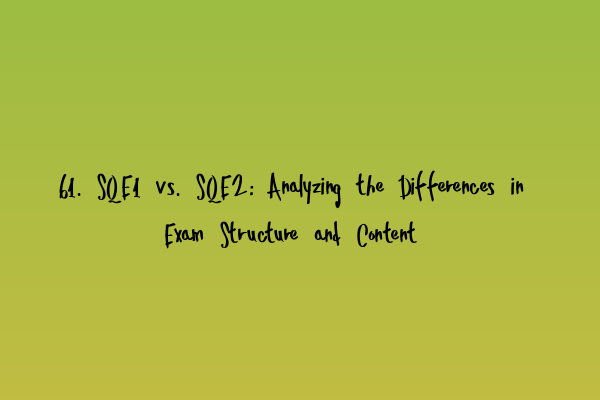 Featured image for 61. SQE1 vs. SQE2: Analyzing the Differences in Exam Structure and Content