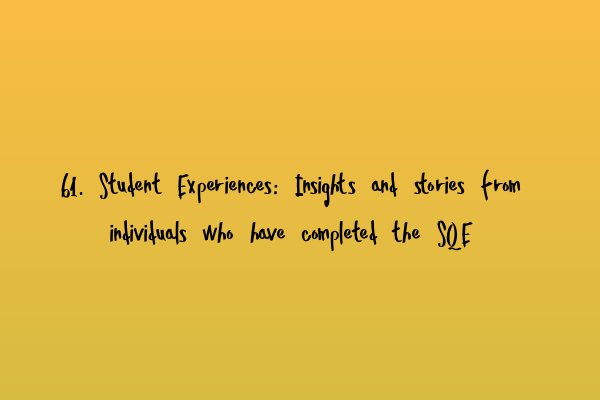 Featured image for 61. Student Experiences: Insights and stories from individuals who have completed the SQE
