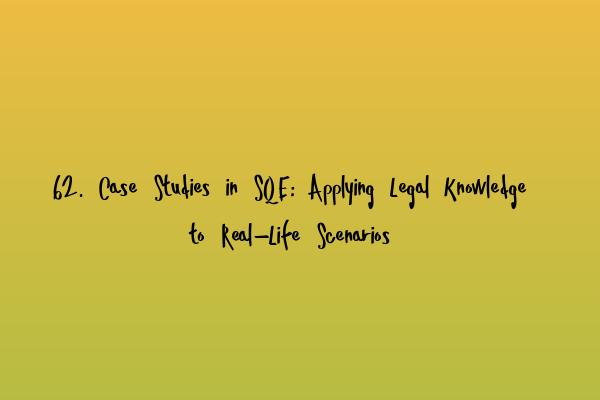 62. Case Studies in SQE: Applying Legal Knowledge to Real-Life Scenarios