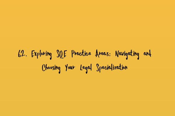 Featured image for 62. Exploring SQE Practice Areas: Navigating and Choosing Your Legal Specialization