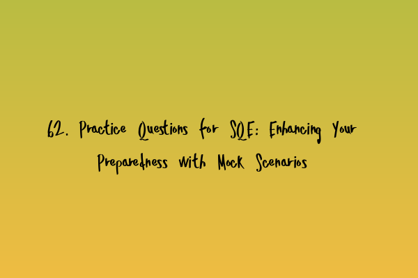 Featured image for 62. Practice Questions for SQE: Enhancing Your Preparedness with Mock Scenarios