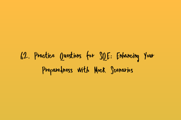 Featured image for 62. Practice Questions for SQE: Enhancing Your Preparedness with Mock Scenarios