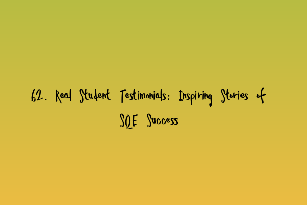 62. Real Student Testimonials: Inspiring Stories of SQE Success