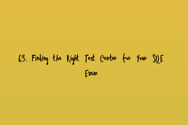 Featured image for 63. Finding the Right Test Center for Your SQE Exam