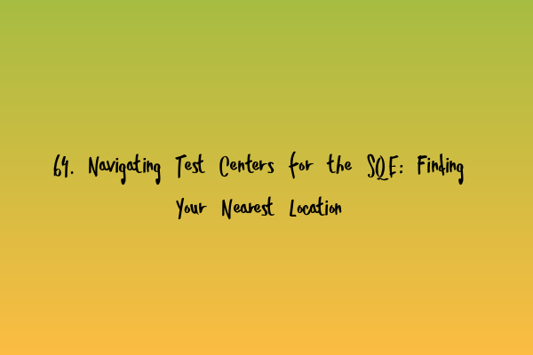 Featured image for 64. Navigating Test Centers for the SQE: Finding Your Nearest Location