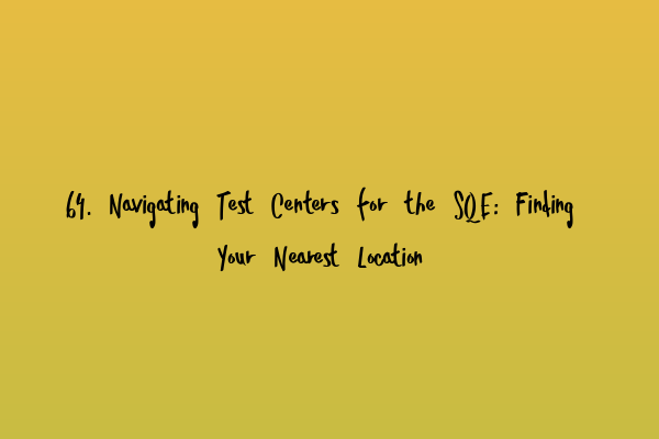 Featured image for 64. Navigating Test Centers for the SQE: Finding Your Nearest Location