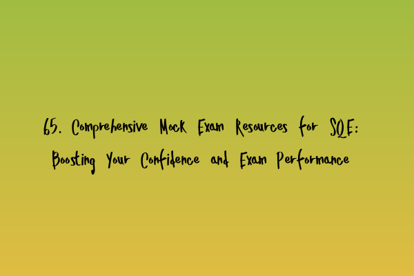 Featured image for 65. Comprehensive Mock Exam Resources for SQE: Boosting Your Confidence and Exam Performance