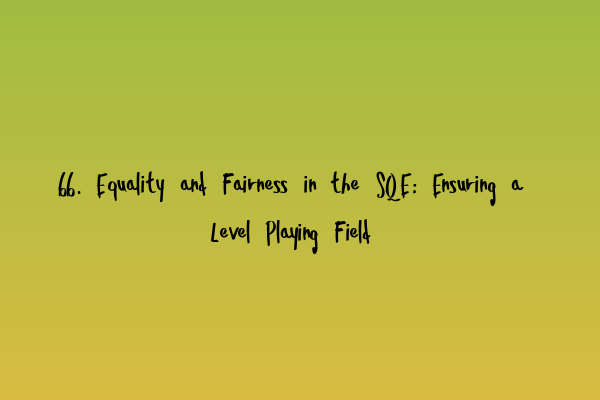 Featured image for 66. Equality and Fairness in the SQE: Ensuring a Level Playing Field
