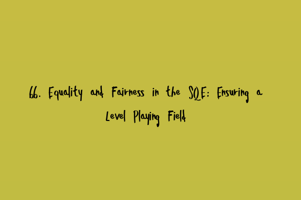 Featured image for 66. Equality and Fairness in the SQE: Ensuring a Level Playing Field