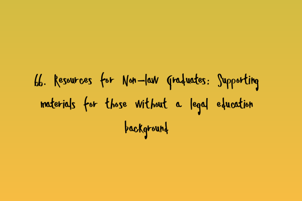 Featured image for 66. Resources for Non-law Graduates: Supporting materials for those without a legal education background