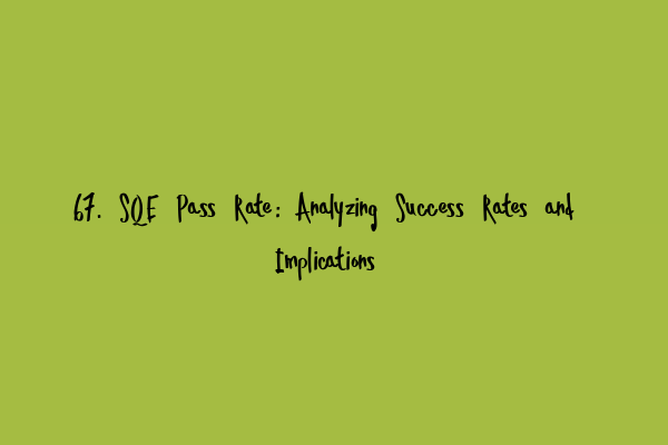 Featured image for 67. SQE Pass Rate: Analyzing Success Rates and Implications