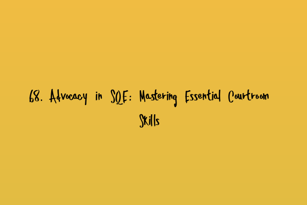 Featured image for 68. Advocacy in SQE: Mastering Essential Courtroom Skills