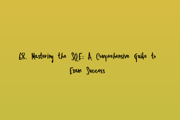 68. Mastering the SQE: A Comprehensive Guide to Exam Success