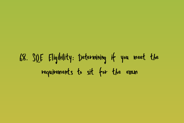 Featured image for 68. SQE Eligibility: Determining if you meet the requirements to sit for the exam