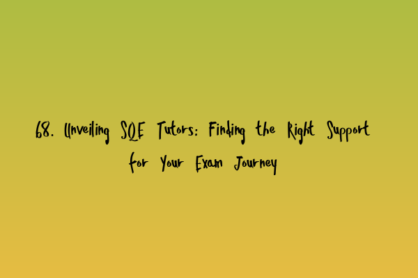Featured image for 68. Unveiling SQE Tutors: Finding the Right Support for Your Exam Journey