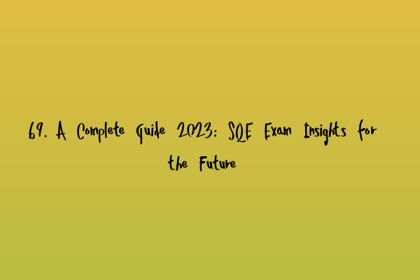 69. A Complete Guide 2023: SQE Exam Insights for the Future