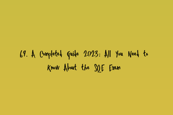 Featured image for 69. A Completed Guide 2023: All You Need to Know About the SQE Exam