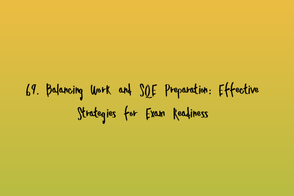 Featured image for 69. Balancing Work and SQE Preparation: Effective Strategies for Exam Readiness