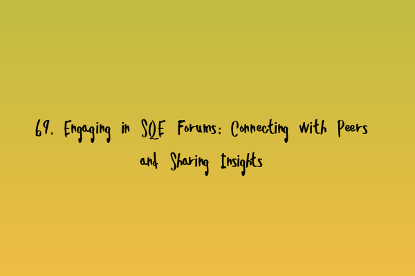 Featured image for 69. Engaging in SQE Forums: Connecting with Peers and Sharing Insights