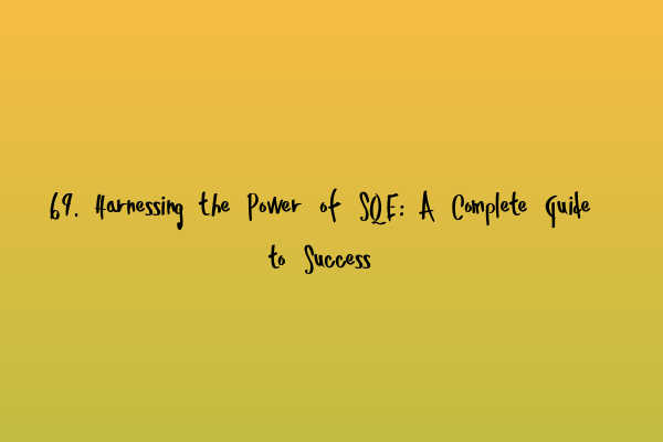 Featured image for 69. Harnessing the Power of SQE: A Complete Guide to Success