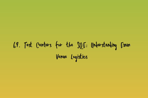 Featured image for 69. Test Centers for the SQE: Understanding Exam Venue Logistics