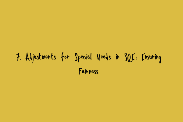 Featured image for 7. Adjustments for Special Needs in SQE: Ensuring Fairness