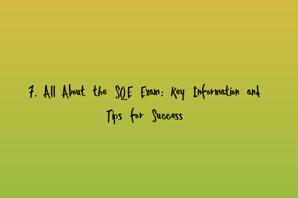 Featured image for 7. All About the SQE Exam: Key Information and Tips for Success