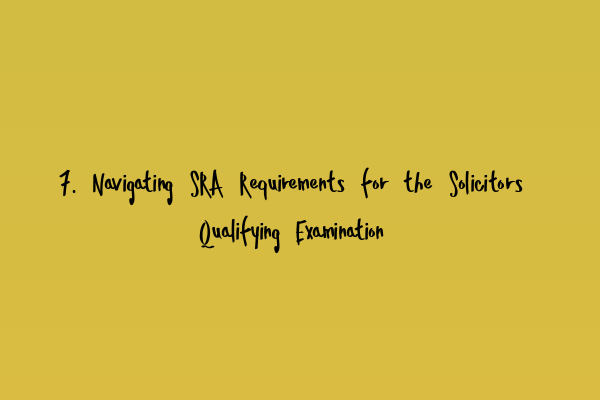 7. Navigating SRA Requirements for the Solicitors Qualifying Examination