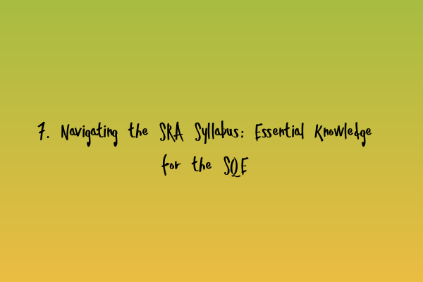 7. Navigating the SRA Syllabus: Essential Knowledge for the SQE