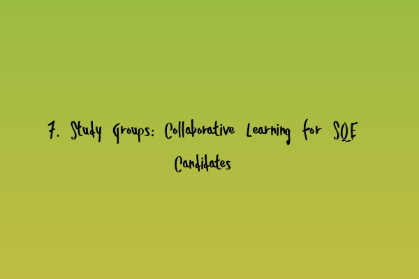 7. Study Groups: Collaborative Learning for SQE Candidates