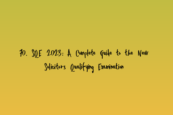 Featured image for 70. SQE 2023: A Complete Guide to the New Solicitors Qualifying Examination