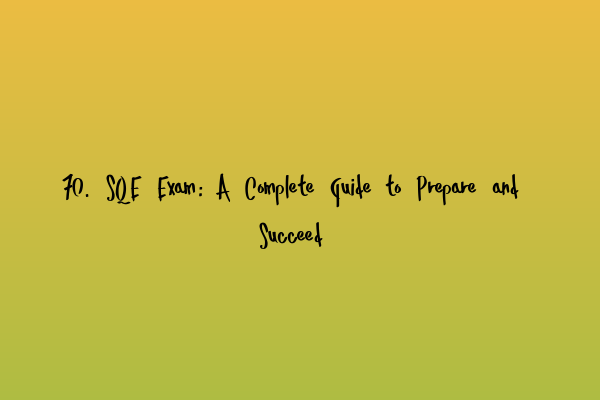 Featured image for 70. SQE Exam: A Complete Guide to Prepare and Succeed