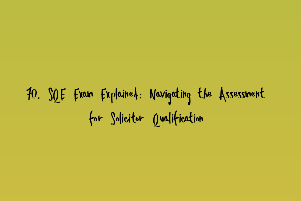 Featured image for 70. SQE Exam Explained: Navigating the Assessment for Solicitor Qualification