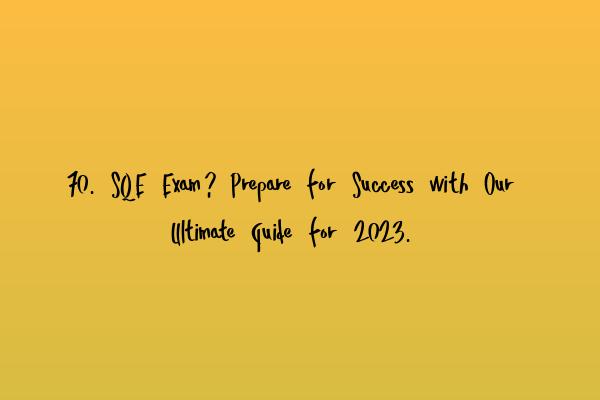 Featured image for 70. SQE Exam? Prepare for Success with Our Ultimate Guide for 2023.