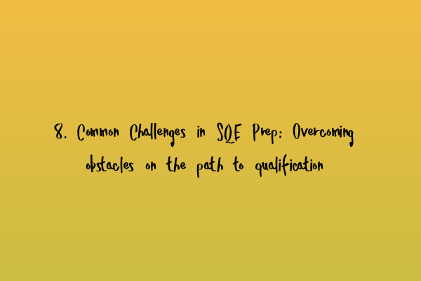 Featured image for 8. Common Challenges in SQE Prep: Overcoming obstacles on the path to qualification