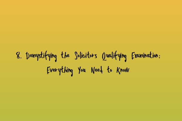 Featured image for 8. Demystifying the Solicitors Qualifying Examination: Everything You Need to Know