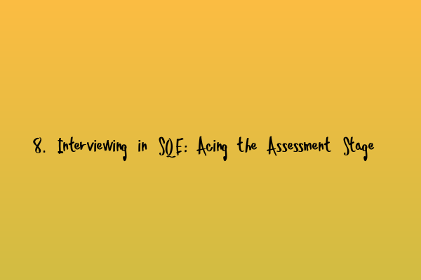 8. Interviewing in SQE: Acing the Assessment Stage