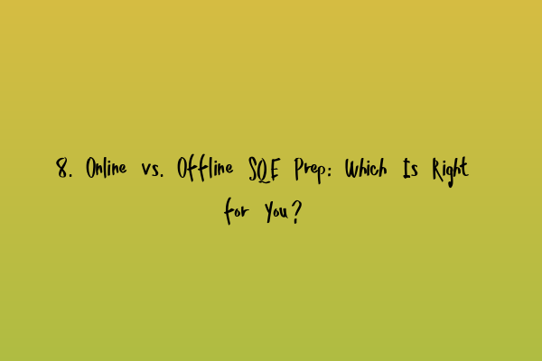 Featured image for 8. Online vs. Offline SQE Prep: Which Is Right for You?
