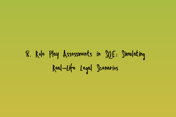 8. Role Play Assessments in SQE: Simulating Real-Life Legal Scenarios