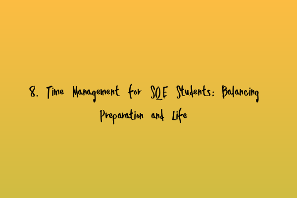 8. Time Management for SQE Students: Balancing Preparation and Life